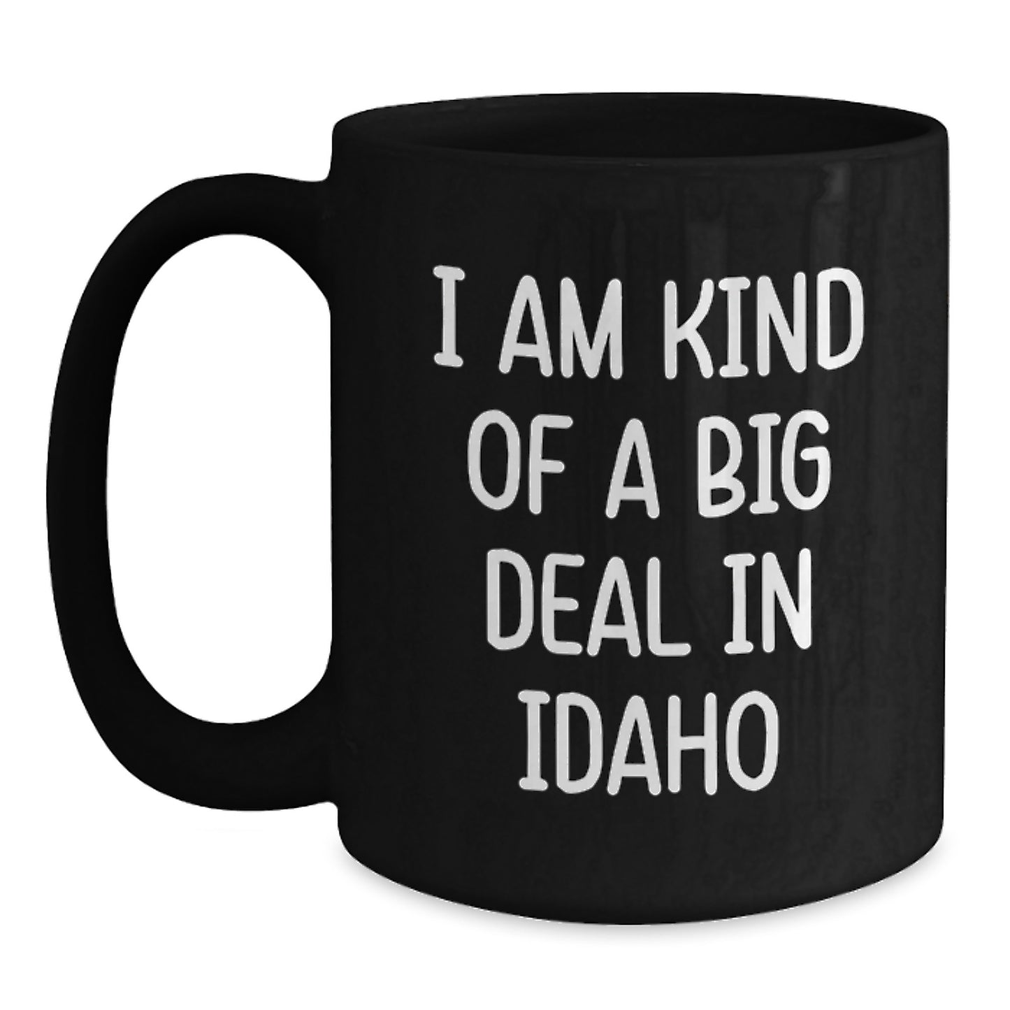 Funny Idaho Gifts from Men to Friends, I Am Kind Of A Prime Selection In Idaho, Black Coffee Mug for Graduation Unique Gifts - Main