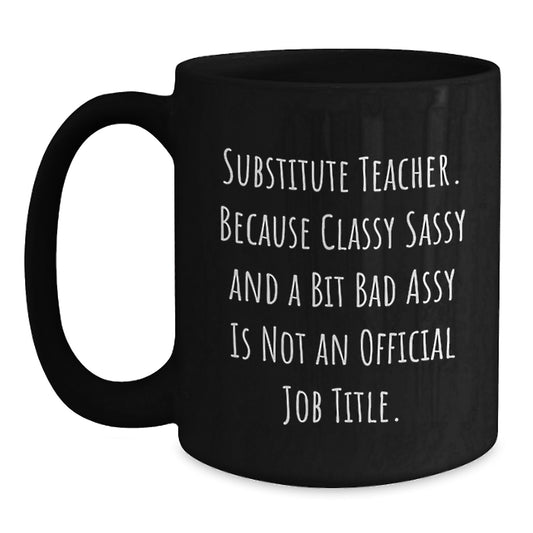 Funny Substitute Teacher Gifts from Friends for Men and Women Graduation Unique Mugs - Classy Sassy And A Bit Fearlessy is Not Official Job Title - Main