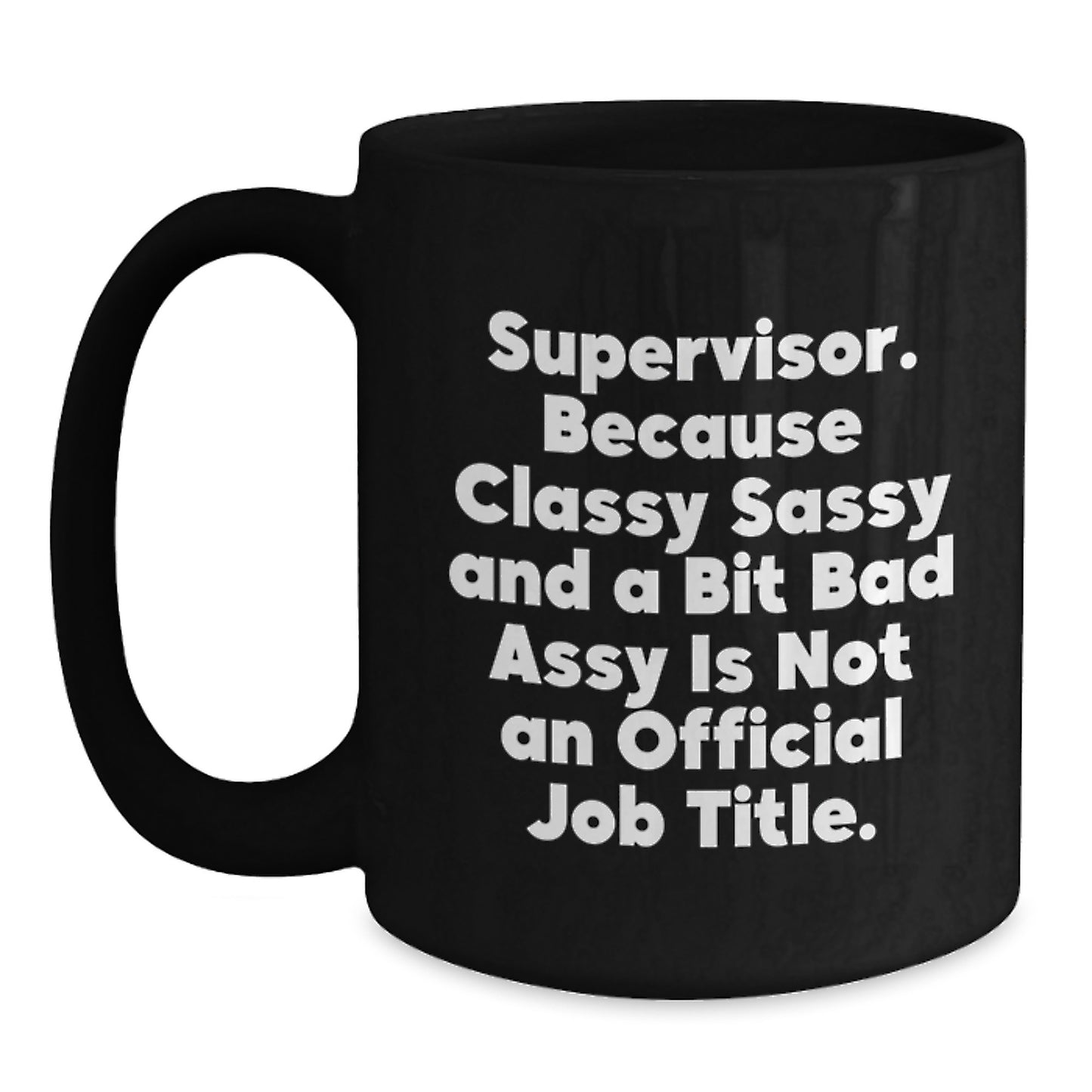 Funny Supervisor Gifts from Men to Women Christmas Unique Mugs - Supervisor Because Classy Sassy And A Bit Fearlessy Is Not An Official Job Title. Black Coffee Mug for Coworkers or Family - Main