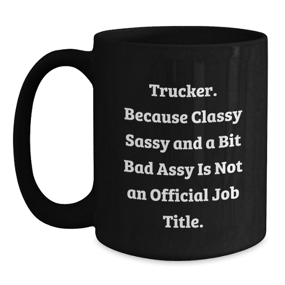 Funny Trucker Gifts for Trucker Women on Mother's Day - Black Coffee Mug with 'Trucker. Because Classy Sassy And A Bit Fearlessy Is Not An Official Job Title.' Quote - Main