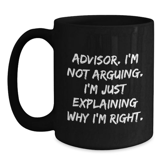 Funny Advisor Gifts from Men for Christmas Unique Gifts - I'm Not Arguing, I'm Just Explaining Why I'm Right. Black Coffee Mug - Main