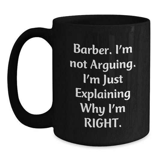 Funny Barber Gifts for Men - 'I'm Not Arguing, I'm Just Explaining Why I'm Right' Black Coffee Mug for Graduation - Main