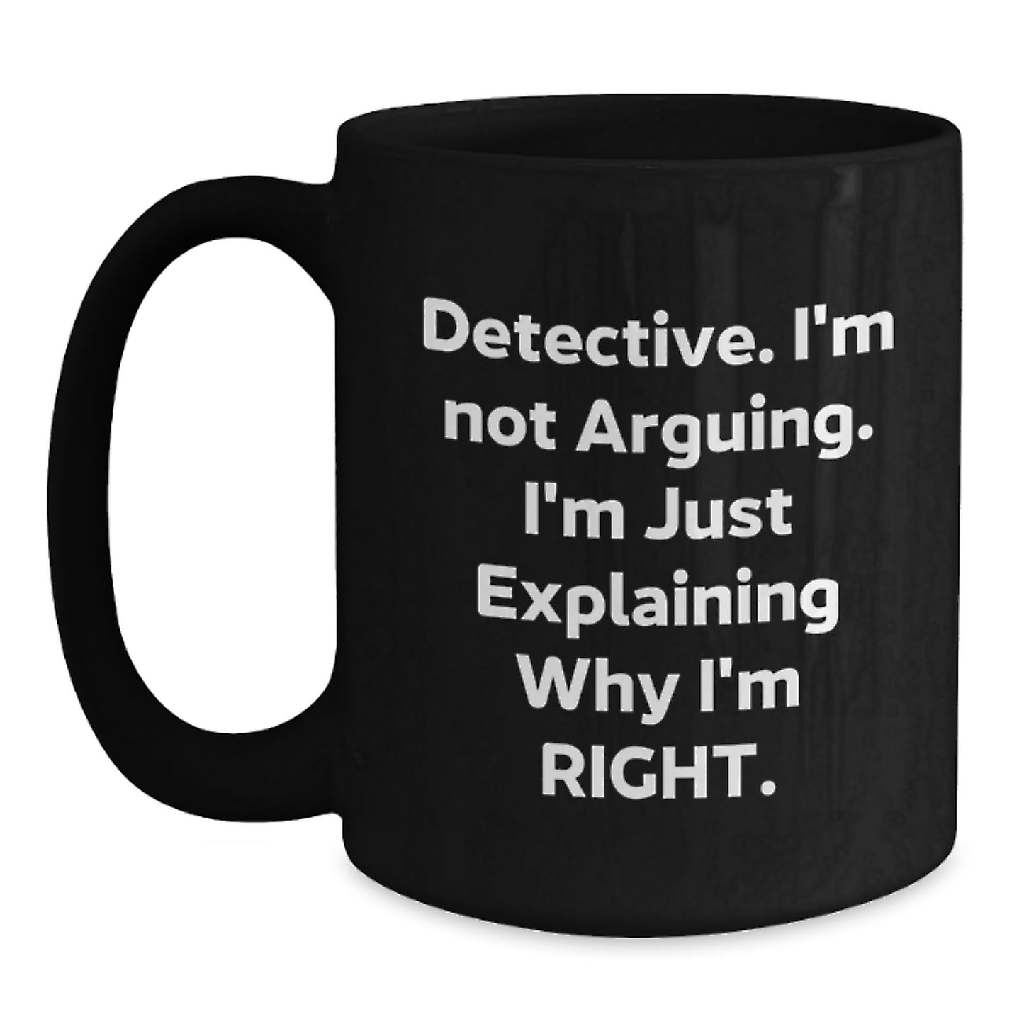 Funny Detective Gifts from Men, Christmas Unique Gifts for Detective, Black Coffee Mug with 'I'm Not Arguing I'm Just Explaining Why I'm Right' Quote - Main