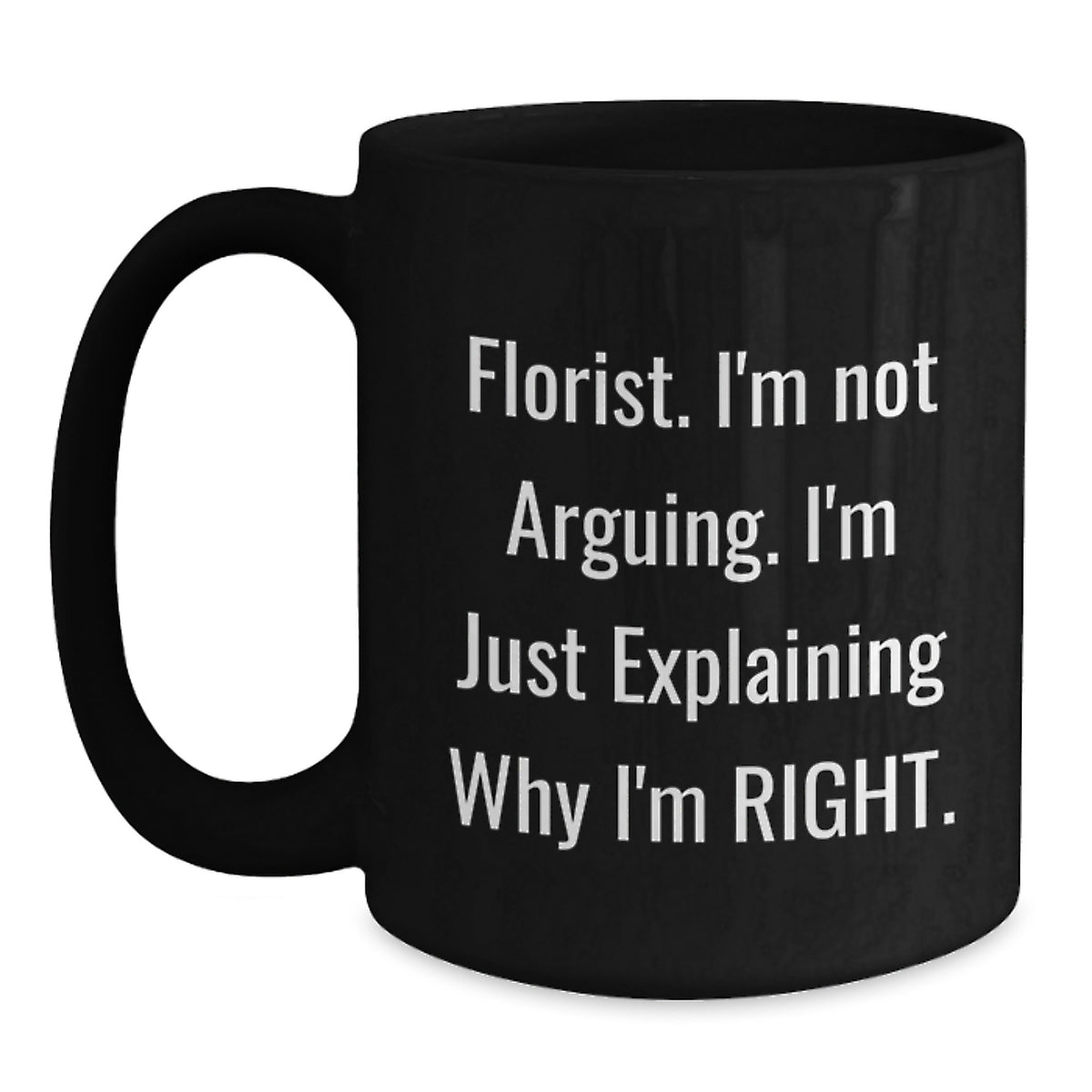 Witty Florist Novelty Gift for Friends - I'm Not Arguing, I'm Right - Main
