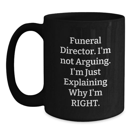 Funny Funeral Director Gifts from Men to Women - Black Coffee Mug with 'I'm Not Arguing. I'm Just Explaining Why I'm Right.' Quote - Unique Christmas Unique Gifts for Funeral Director Friends - Main