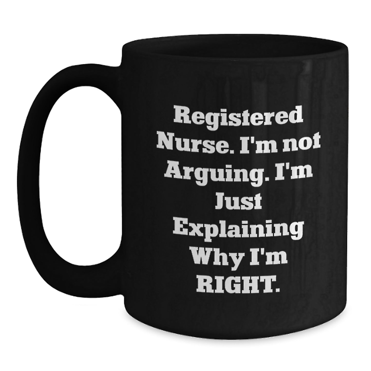 Funny Registered Nurse Graduation Gifts from Mom to Daughter - Black Coffee Mug - 'I'm Not Arguing, I'm Just Explaining Why I'm Right' - Unique Ceramic Mugs for Registered Nurses - Main