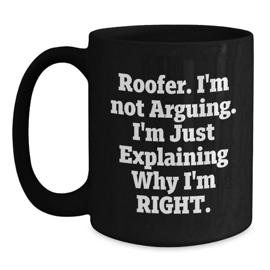 Funny Roofer Gifts from Men for Roofer - Black Coffee Mug, 'I'm Not Arguing, I'm Just Explaining Why I'm Right' Quote, Mom's Day Unique Gifts - Main