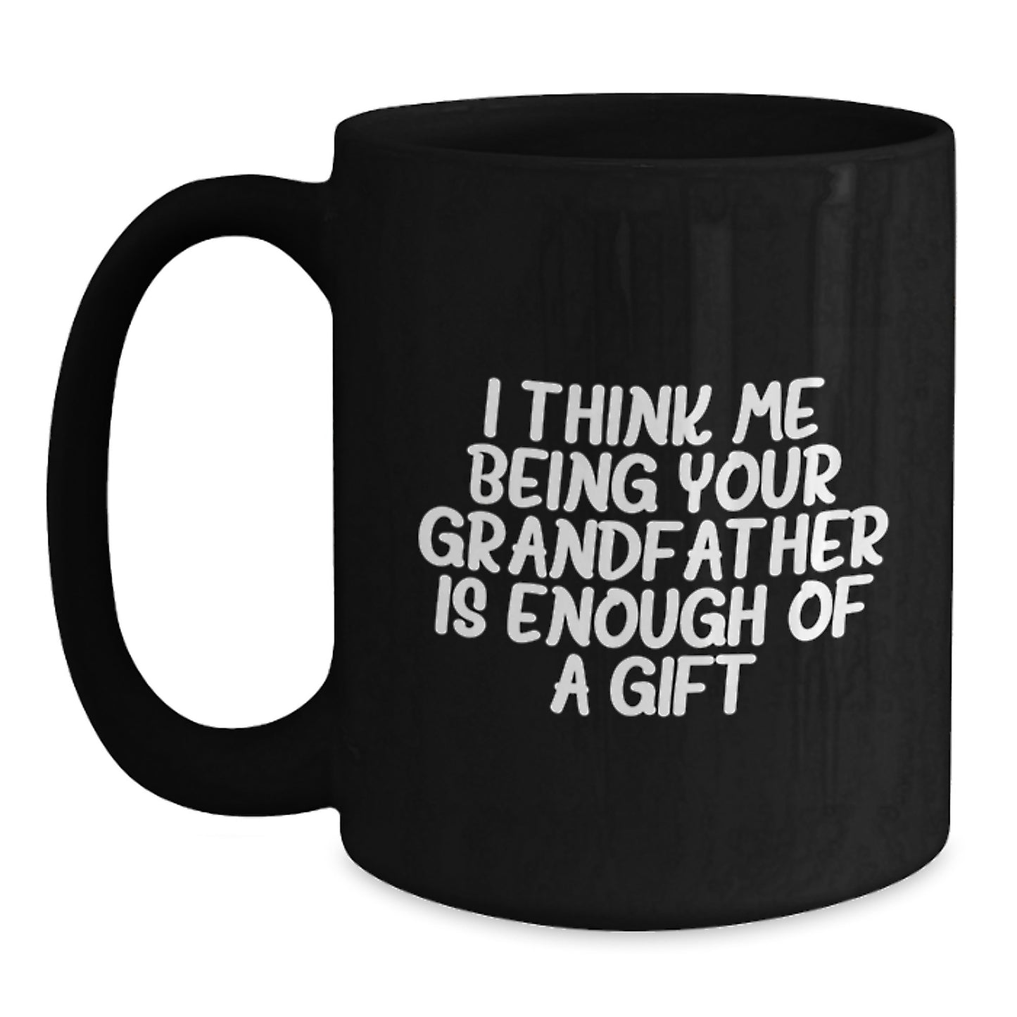 Funny Grandfather Gifts for Men, Black Coffee Mugs with I Think Me Being Your Grandfather Is Enough Of A Gift Quote, Gifts from Men to Grandfather for Father's Day - Main