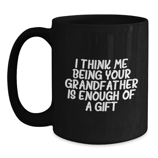 Funny Grandfather Gifts for Men, Black Coffee Mugs with I Think Me Being Your Grandfather Is Enough Of A Gift Quote, Gifts from Men to Grandfather for Father's Day - Main