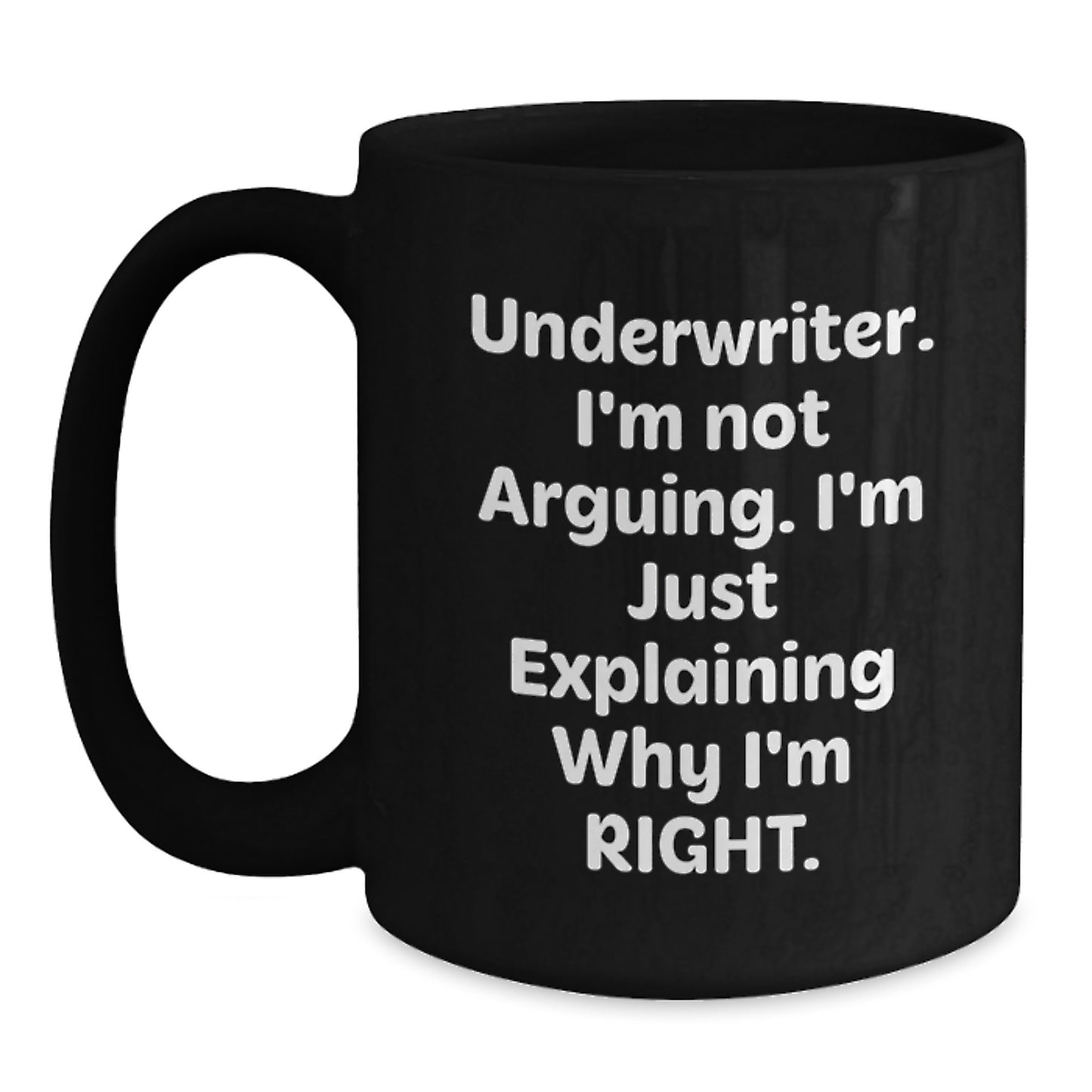 Funny Underwriter Gifts, Black Coffee Mug for Graduation, 'I'm Not Arguing, I'm Just Explaining Why I'm Right' - Perfect for Men, Women, Friends, Coworkers, Family, Underwriter Enthusiasts - Main