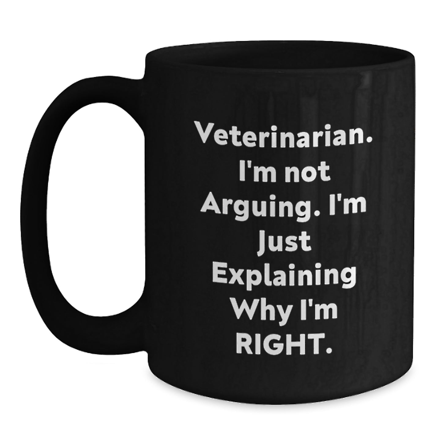 Funny Veterinarian Gifts for Graduation, Black Coffee Mug, 'I'm Not Arguing. I'm Just Explaining Why I'm Right.' - Gifts from Family to Men Veterinarian - Main