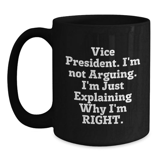 Funny Vice President Gifts for Men from Friends - 'I'm Not Arguing. I'm Just Explaining Why I'm Right.' Black Coffee Mug, Graduation Unique Gifts - Main