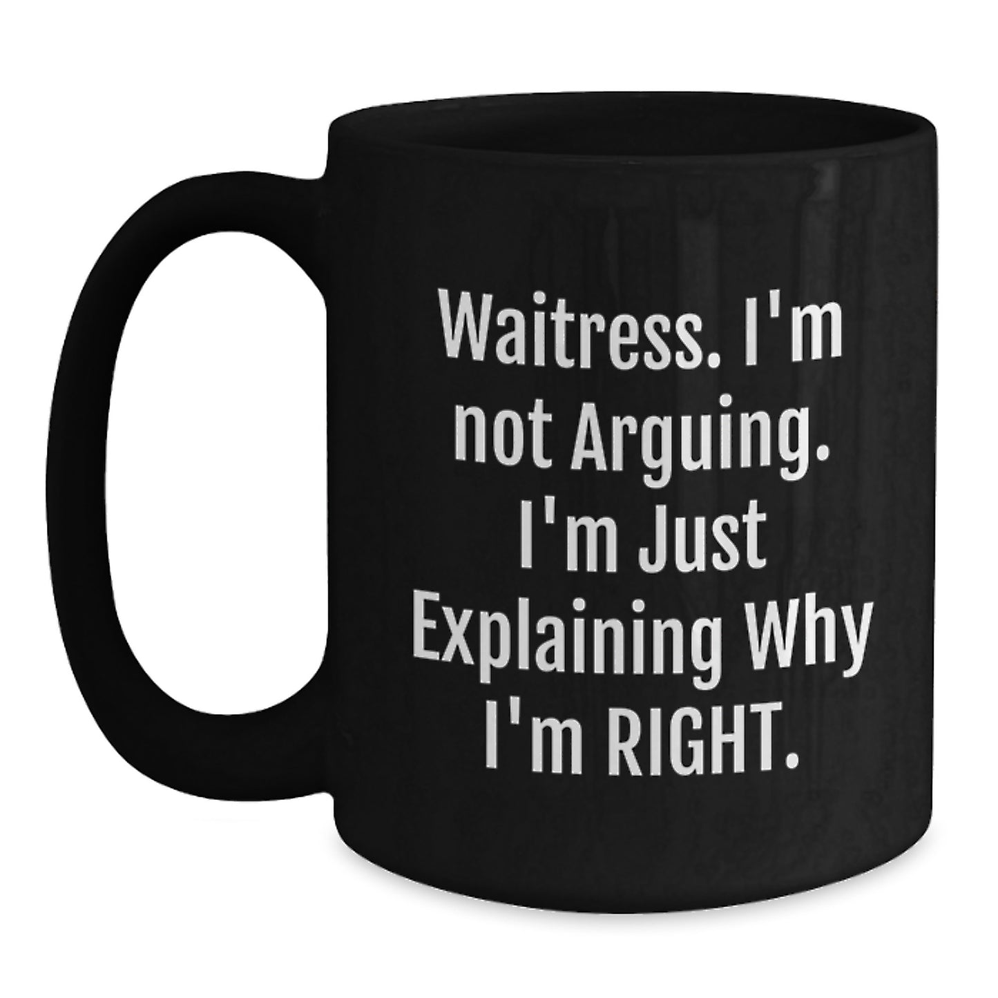 Funny Waitress Gifts from Friends for Graduation Unique Gifts with 'Waitress I'm Not Arguing. I'm Just Explaining Why I'm Right.' Quote on Black Coffee Mug - Main