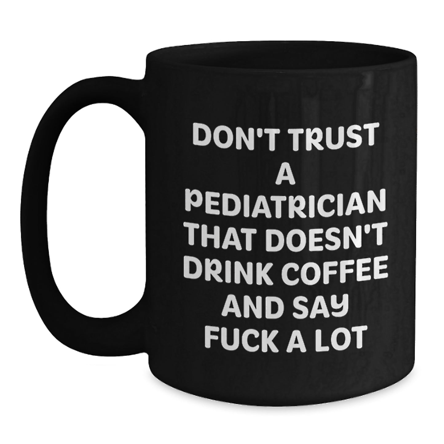 Funny Gift for Pediatrician Friends from a Men, Black Coffee Mug, Gifts for Happy Kids Doctor, 'Don't Trust A Pediatrician That Doesn't Drink Coffee And Say F--k A Lot' Graduation Unique Gifts - Main