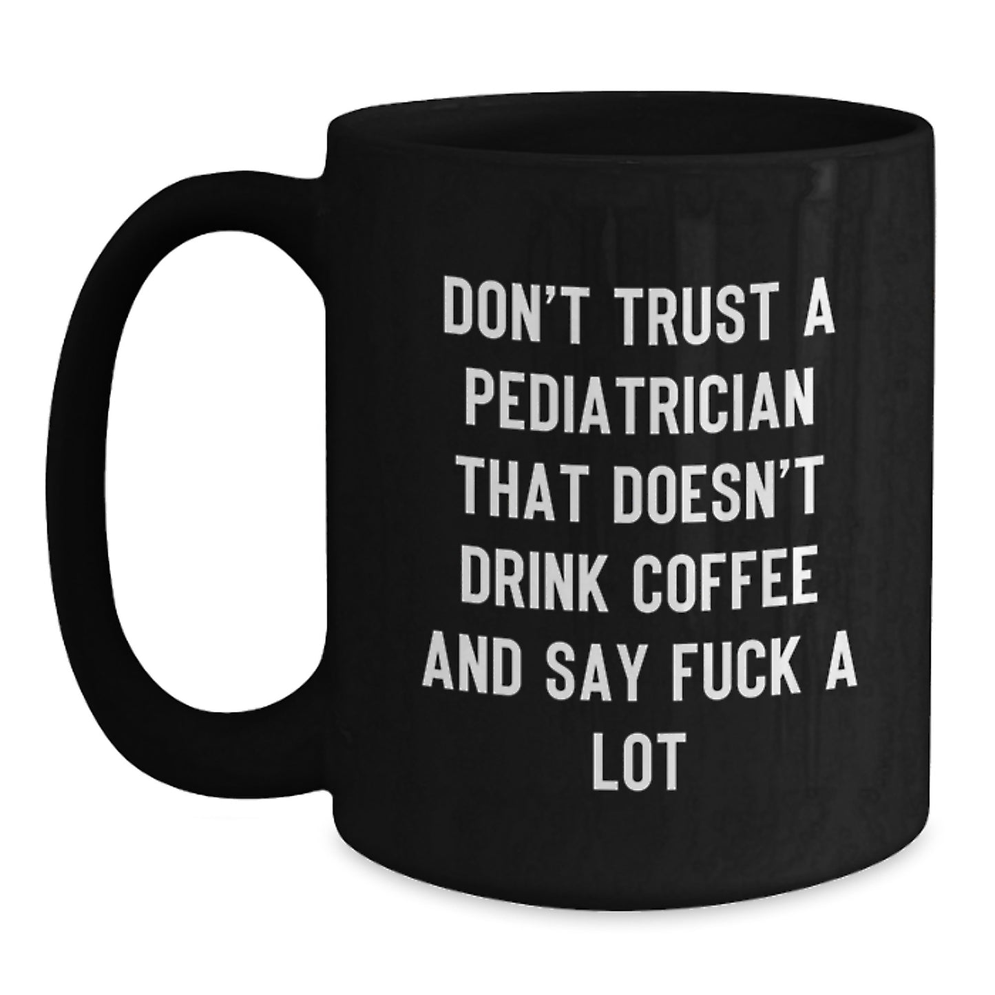 Funny Pediatrician Humor Black Coffee Mug Gifts from Friends for Graduation Unique Gifts - 'Don't Trust A Pediatrician That Doesn't Drink Coffee And Say F--k A Lot' - Main