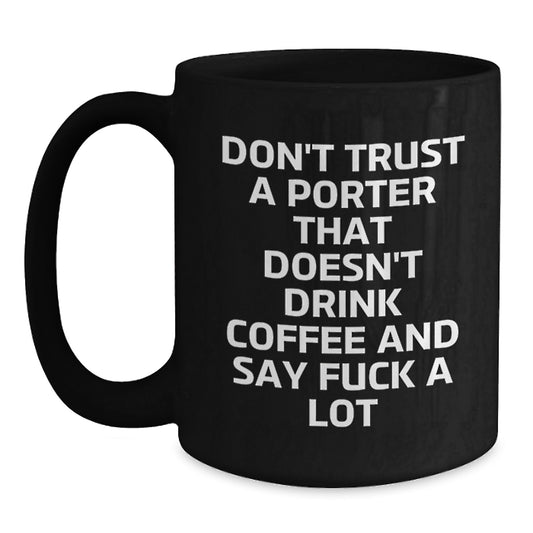 Funny Porter Gifts, Black Coffee Mug for Graduation, Don't Trust A Porter That Doesn't Drink Coffee And Say 'F--k A Lot' - Gifts from Men to Friends - Main