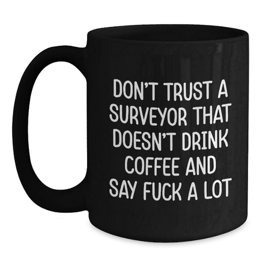 Funny Surveyor Gifts from Friends for Surveyor - Don't Trust A Surveyor That Doesn't Drink Coffee And Say F--k A Lot Black Coffee Mug - Main