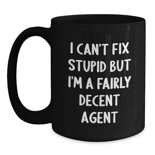 Funny Agent Quotes Black Coffee Mugs Gift for Agents from Friends, Coworkers, Family on Graduation - I Can't Fix Stupid But I'm A Fairly Decent Agent - Main