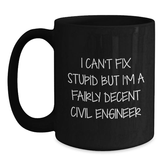 Funny Civil Engineer Gifts from Family - I Can't Fix Stupid But I'm A Fairly Decent Civil Engineer Quote on Black Coffee Mug for Graduation - Main