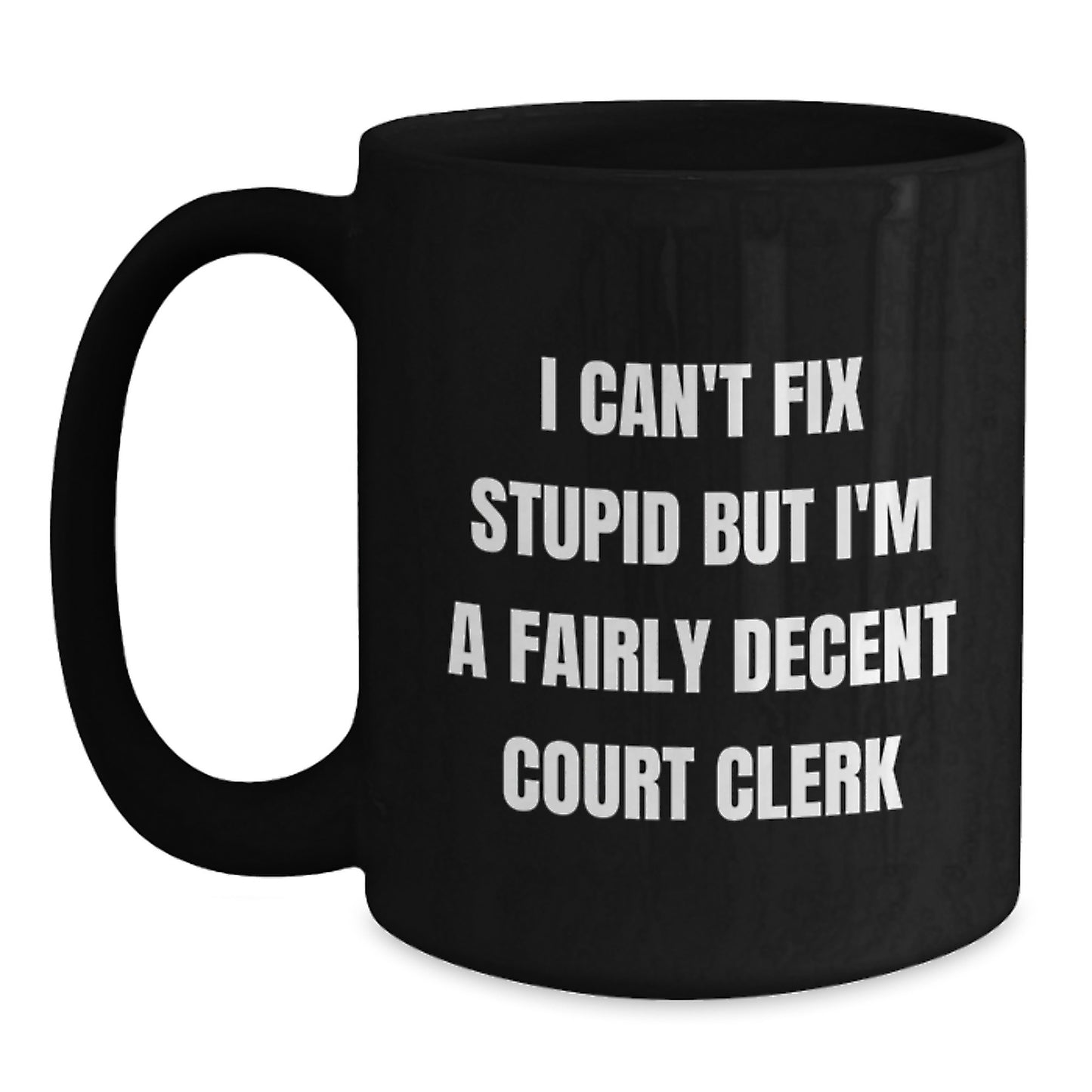 Funny Court Clerk Gift, I Can't Fix Stupid But I'm A Fairly Decent Court Clerk, Black Coffee Mug for Court Clerk Graduation, Gifts from Friends, Gifts for Court Clerk, Humorous Court Clerk Mug - Main