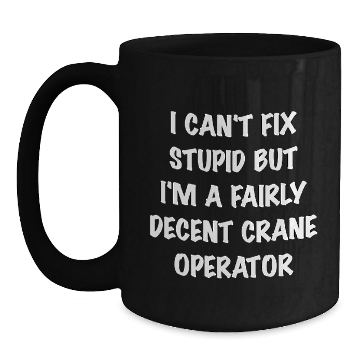 Crane Operator Gift for Him - I Can't Fix Stupid, Decent Operator - Main
