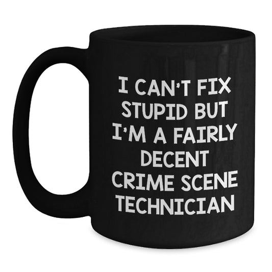 Crime Scene Technician Humor Gifts from Friends for Men, Funny Black Coffee Mug for Graduation, I Can't Fix Stupid But I'm A Fairly Decent Crime Scene Technician - Main
