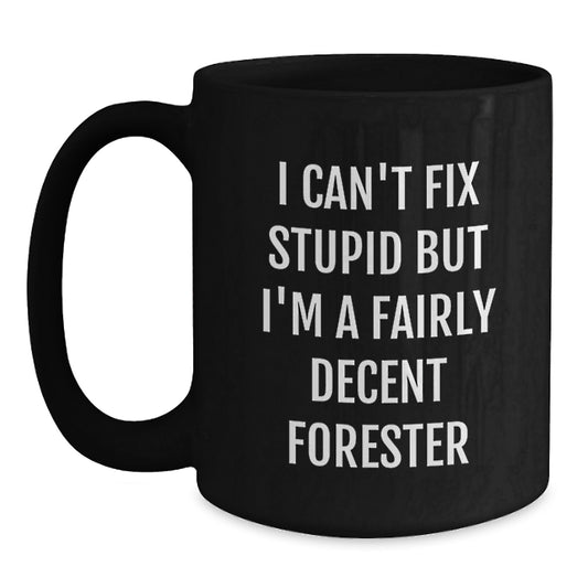 Funny I Can't Fix Stupid But I'm A Fairly Decent Forester Black Coffee Mug Gifts from Family and Friends for Men - Main