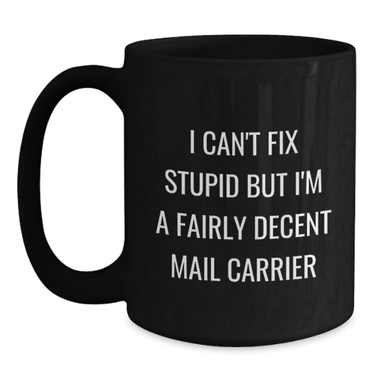 Funny Mail Carrier Gifts from Friends for Christmas Unique Gifts - 'I Can't Fix Stupid But I'm A Fairly Decent Mail Carrier' Black Coffee Mug - Main