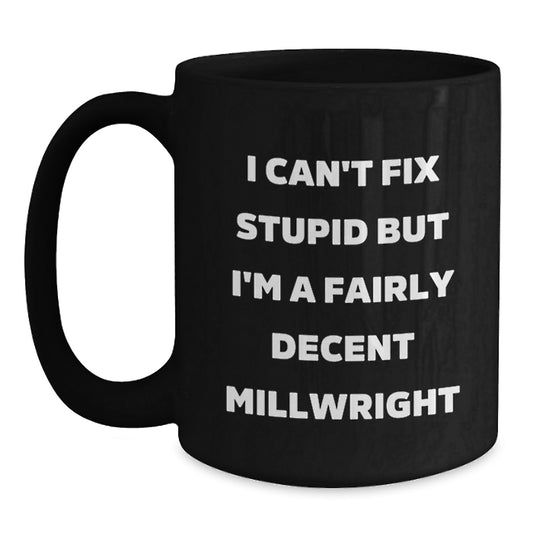 Funny Millwright Gifts from Friends for Graduation Unique Black Coffee Mugs I Can't Fix Stupid But I'm A Fairly Decent Millwright Lovers - Main