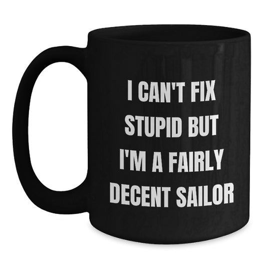 Funny Sailor Quotes Black Coffee Mug Gifts from Men to Sailor Friends at Christmas - I Can't Fix Stupid Mugs, Perfect for Sailor Guys, Unique Sailor Gifts - Main