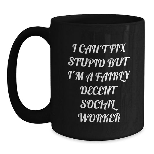 Funny Social Worker Gifts for Men - Gifts from Friends, Black Coffee Mug with Inspirational Quote I Can't Fix Stupid But I'm A Fairly Decent Social Worker, Perfect Graduation Unique Gifts - Main