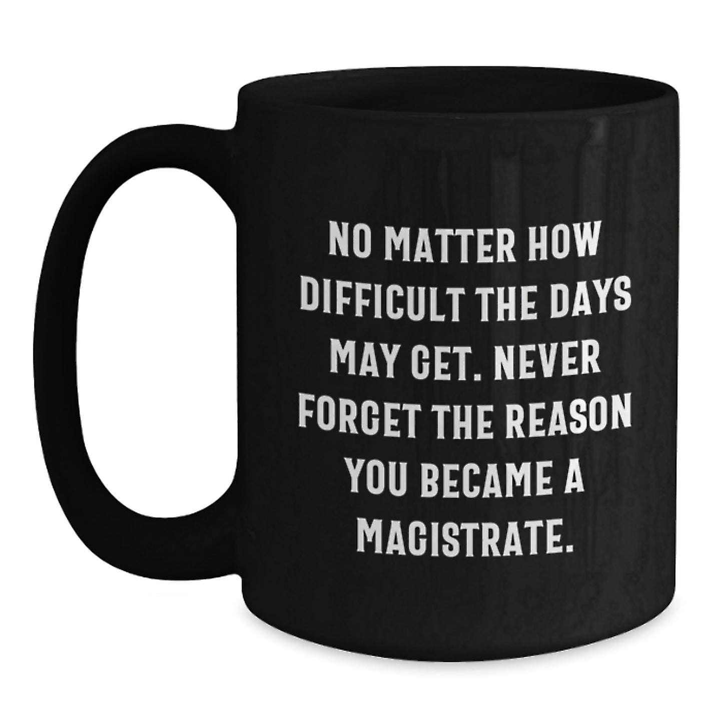 Magistrate Inspirational Gifts from Friends for Men 11oz or 15oz Black Coffee Mug - Never Forget The Reason You Became A Magistrate. - Main