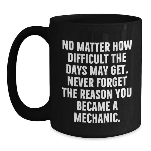 Inspirational Gifts for Mechanic Friends, Black Coffee Mug for Men or Women, 'No Matter How Difficult The Days May Get' Quote, Gifts from Family, Unique Graduation Gifts - Main