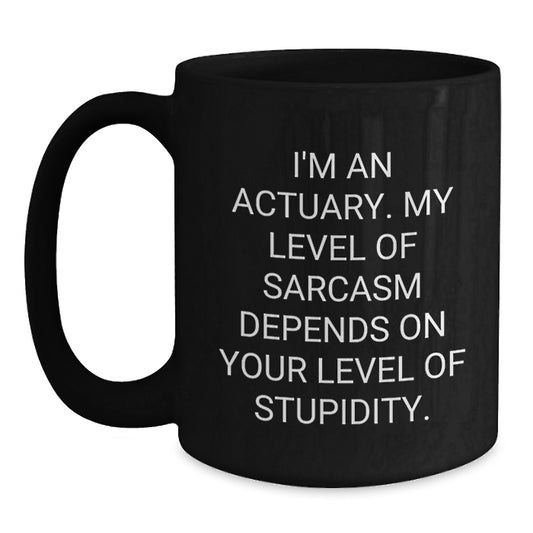 Funny Actuary Gifts for Graduation, Black Coffee Mug, 'I'm An Actuary My Level Of Sarcasm Depends On Your Level Of Stupidity' - Gifts from Friends to Actuary Men, Unique Graduation Unique Gifts - Main