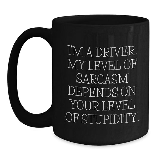 Funny Driver Gifts from Friends for Graduation Unique Driver Black Coffee Mugs, I'm A Driver. My Level Of Sarcasm Depends On Your Level Of Stupidity. - Main