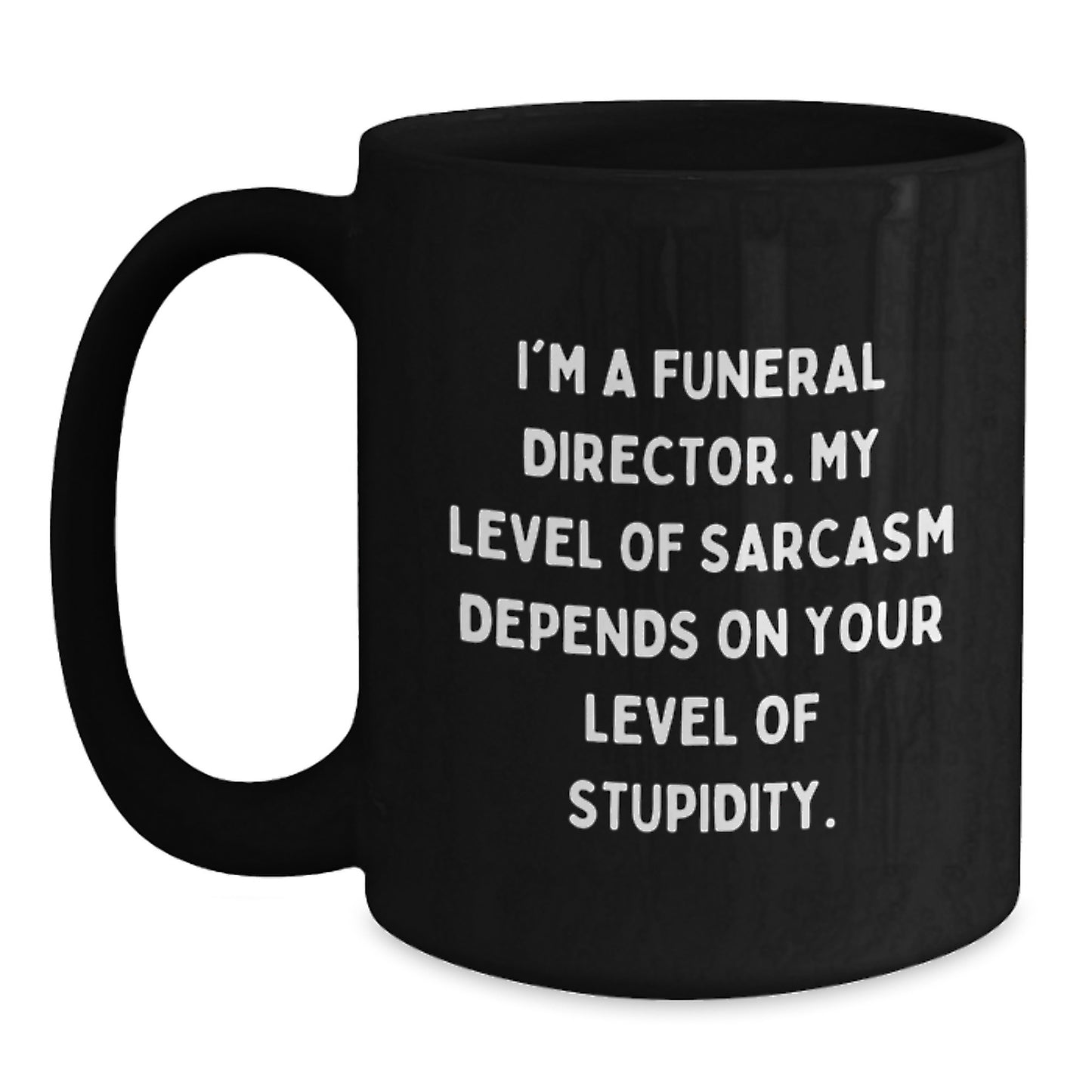 Funny Gifts from Friends for Funeral Director Graduation Unique Mug - I'm a Funeral Director, My Level of Sarcasm Depends on Your Level of Stupidity, Black Coffee Mug, 11oz or 15oz - Main