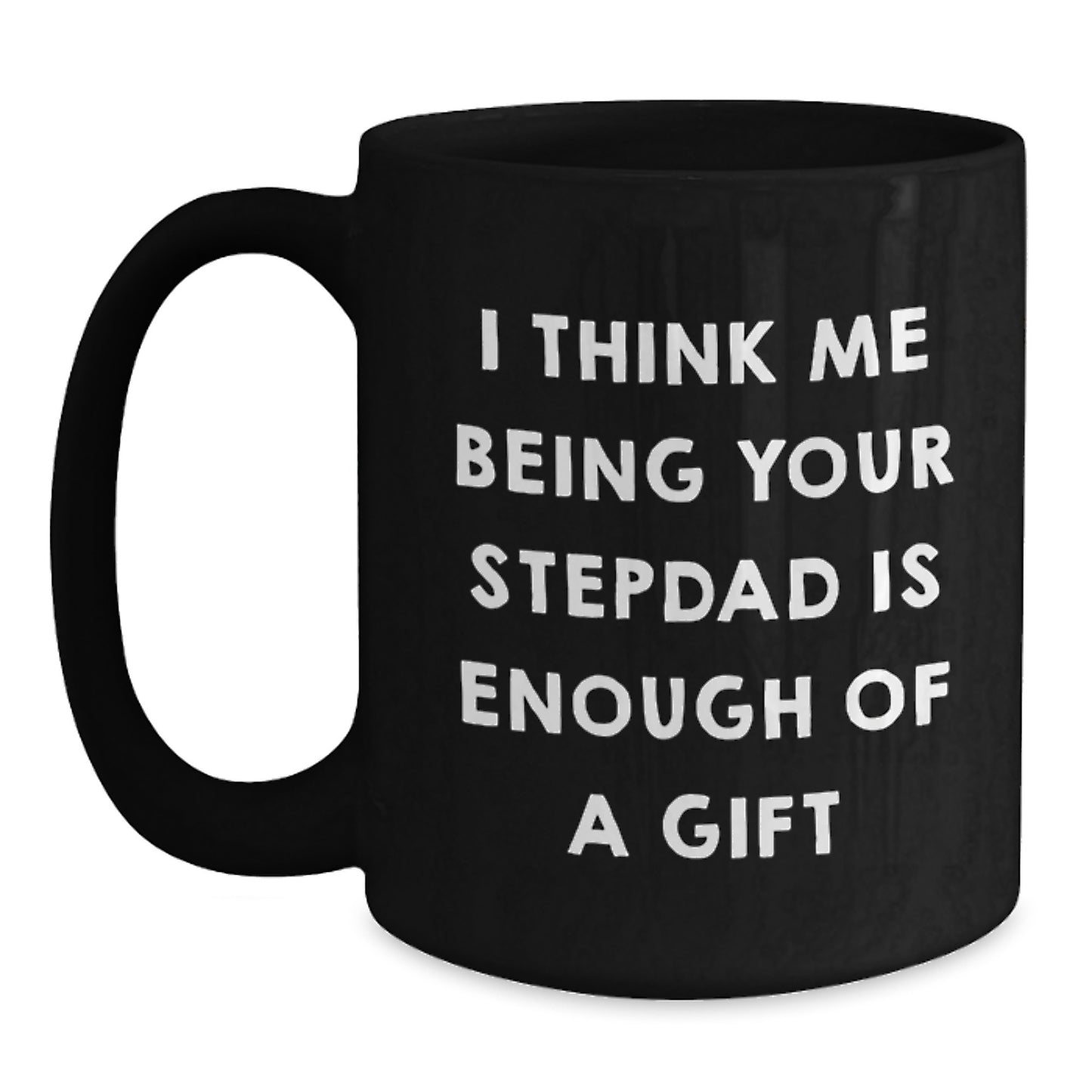 Funny Stepdad Gifts from Men, Funny Black Coffee Mug for Stepdad, I Think Me Being Your Stepdad Is Enough Of A Gift Graduation Unique Gifts - Main