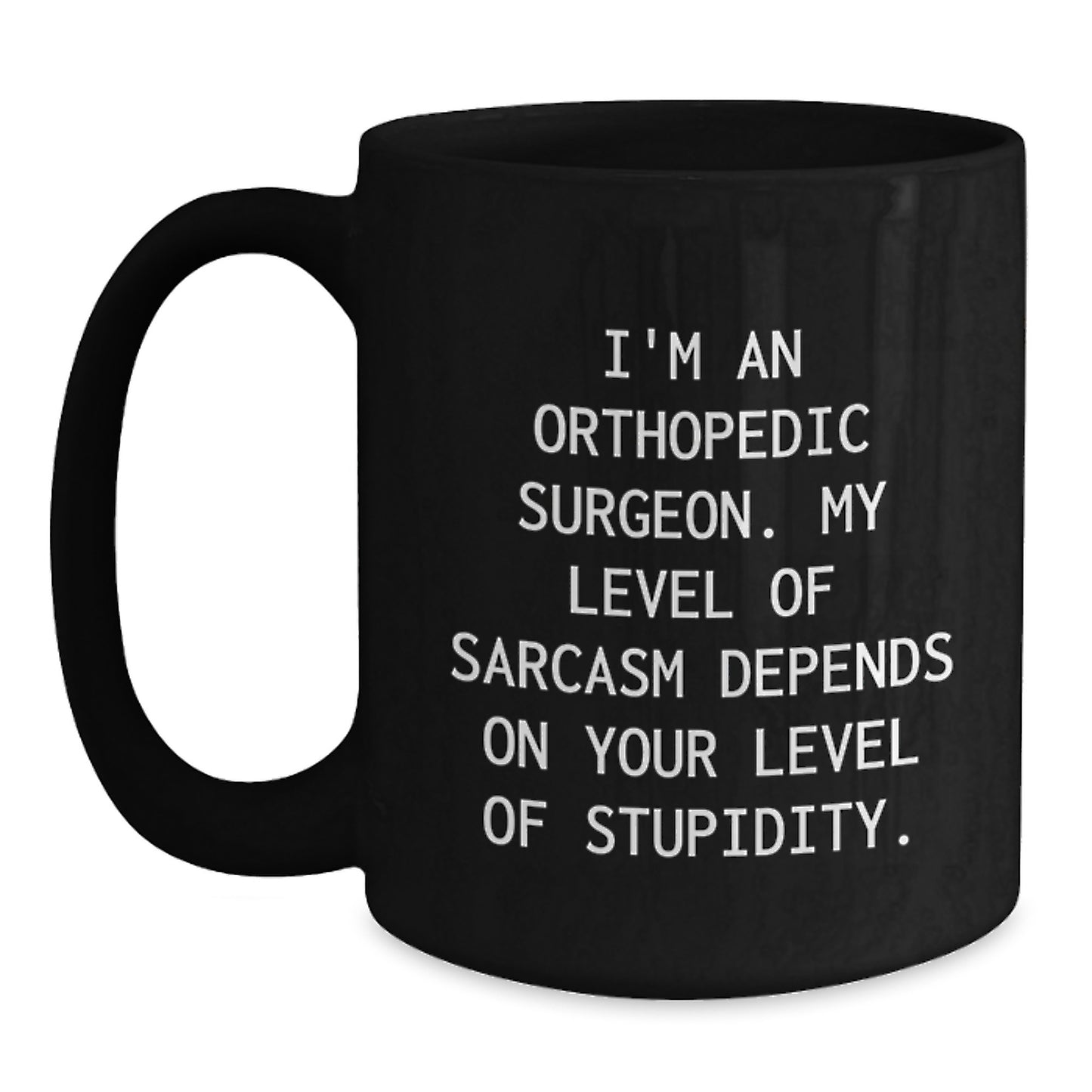 Funny Orthopedic Surgeon Gifts for Men Black Coffee Mug - My Level Of Sarcasm Depends On Your Level Of Stupidity, Graduation Unique Gifts from Family - Main
