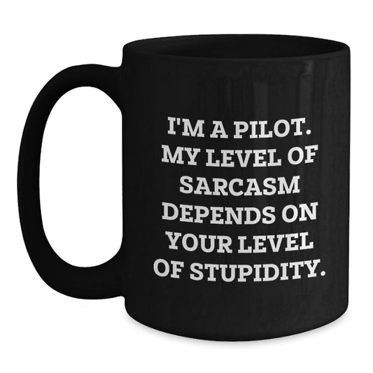Funny Pilot Gifts from Friends, Men, Women - I'm A Pilot. My Level Of Sarcasm Depends On Your Level Of Stupidity. Black Coffee Mug for Graduation Unique Gifts - Main