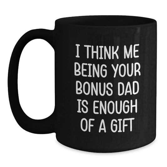 Funny Bonus Dad Gifts for Men Graduation Unique Gifts from Family, Funny I Think Me Being Your Bonus Dad Is Enough Of A Gift Black Coffee Mug - Main