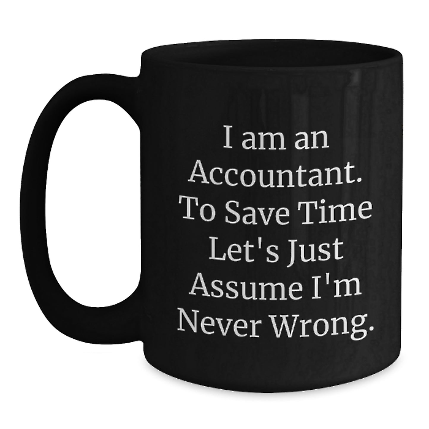 Funny Accountant Gifts from Friends for Men - 'I Am An Accountant. To Save Time Let's Just Assume I'm Never Wrong.' Inspirational Graduation Unique Black Coffee Mugs - Main