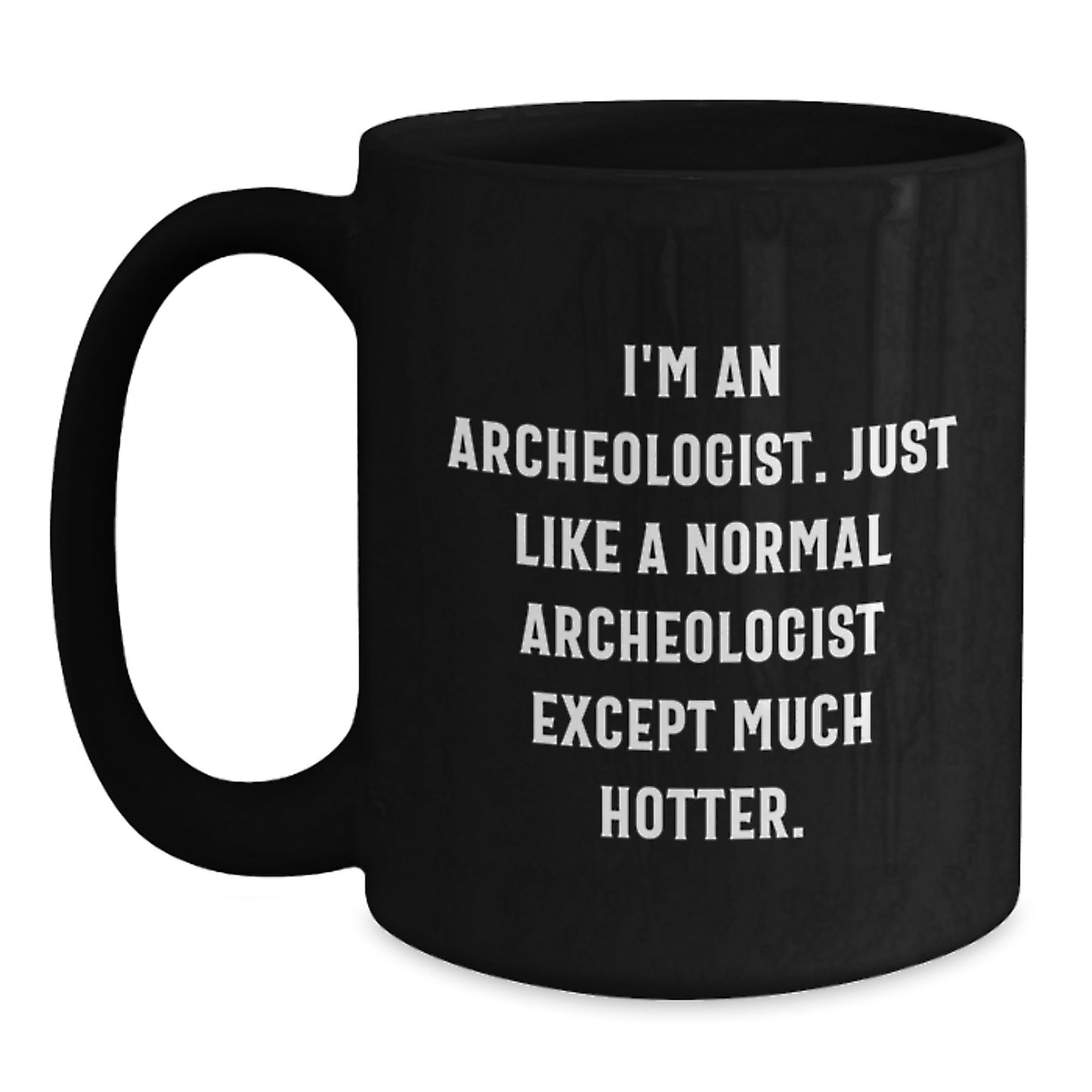 Funny Archeologist Gifts for Valentine's, Black Coffee Mug, 'I'm An Archeologist. Just Like A Normal Archeologist Except Much Hotter.' Ceramic Mug - Main