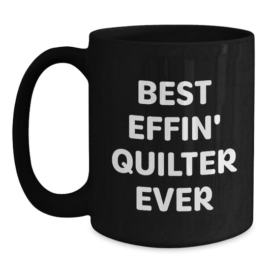 Funny Quilter Gifts for Men from Friends - Best Effin' Quilter Ever Black Coffee Mug for Graduation Unique Gifts from Coworkers - Main
