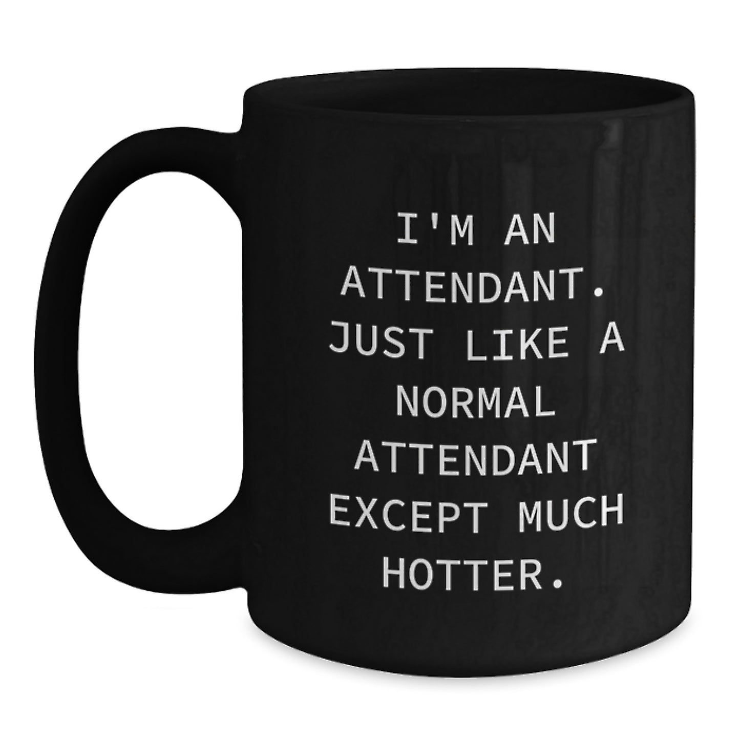 Funny Attendant Gifts from Friends, Unique Black Coffee Mug for Attendants, Graduation Unique Gifts for Him - 'I'm An Attendant. Just Like A Normal Attendant Except Much Hotter.' - Main
