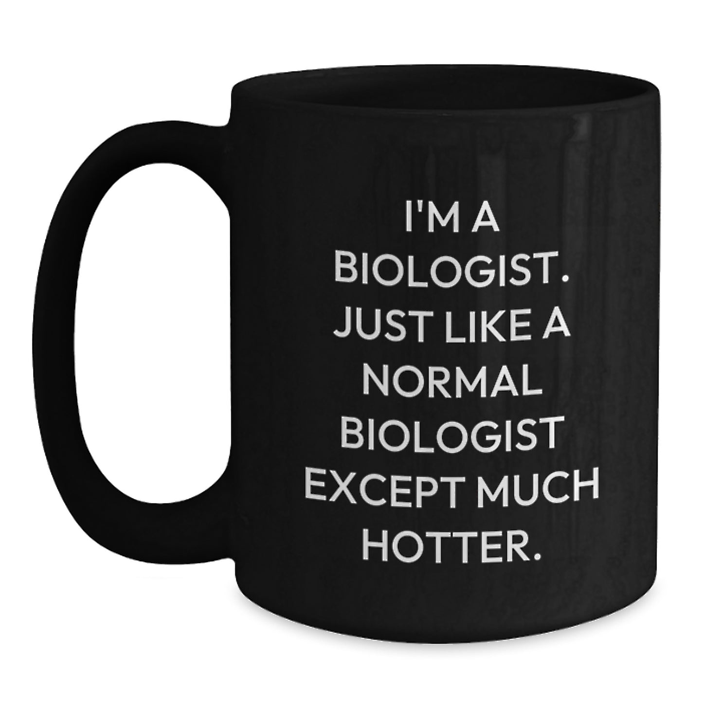 Funny Biologist Gifts for Him - 'I'm A Biologist, Just Like A Normal Biologist Except Much Hotter.' Black Coffee Mug - Valentine's Unique Gifts from Men to Biologist Friends - Main
