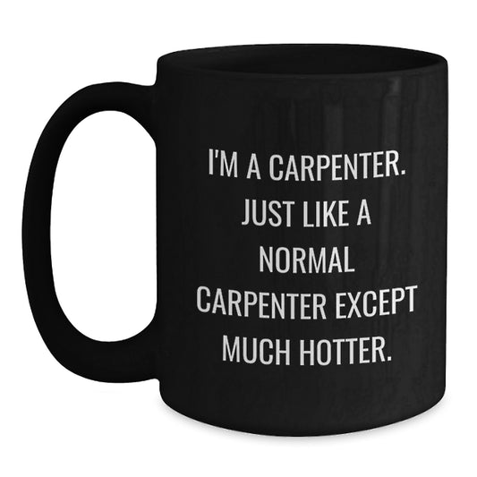 Funny Carpenter Gift for Men, Perfect Black Coffee Mug with Hotter Quote, Valentine's Unique Gifts from Friends - Main