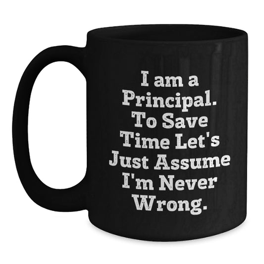 Funny Principal Gifts for Him Black Coffee Mug I Am A Principal To Save Time Let's Just Assume I'm Never Wrong Christmas Unique Presents - Main