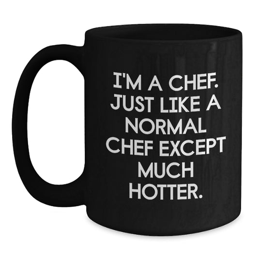 Funny Gifts from Men for Chef Mothers Day Unique Mugs with 'I'm A Chef. Just Like A Normal Chef Except Much Hotter. - Main