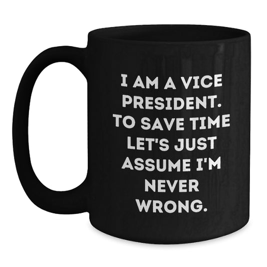 Funny Vice President Gifts from Friends - Black Coffee Mug - I Am A Vice President. To Save Time Let's Just Assume I'm Never Wrong. - Graduation Unique - Main