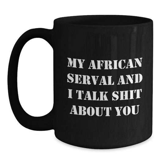 African Serval Cat Funny Gifts from Friends for Him - Black Coffee Mug - My African Serval And I Talk Shit About You - Main